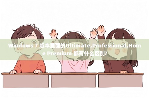 Windows 7 版本里面的Ultimate,Professional,Home Premium 都有什么区别?