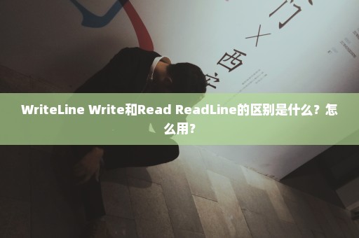 WriteLine Write和Read ReadLine的区别是什么？怎么用？