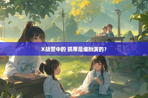 X战警中的 凯蒂是谁扮演的？