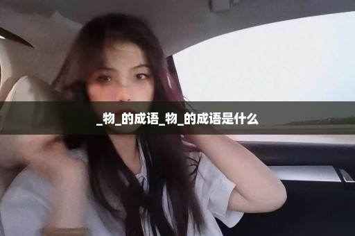 _物_的成语_物_的成语是什么