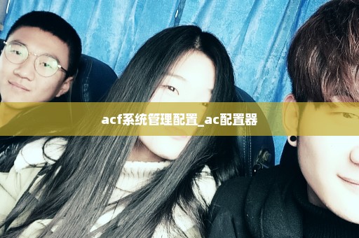 acf系统管理配置_ac配置器
