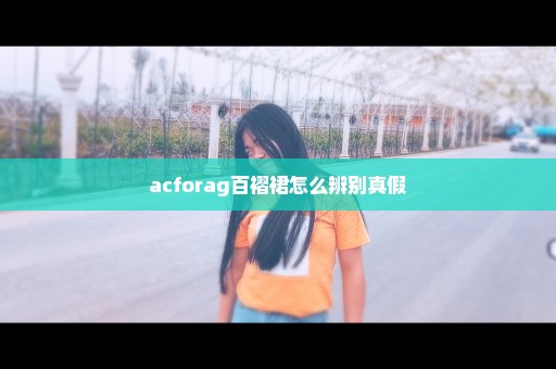 acforag百褶裙怎么辨别真假