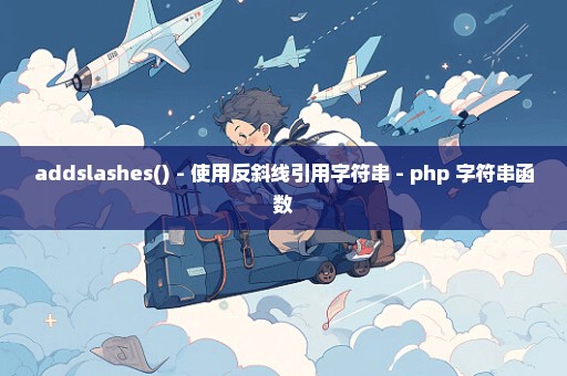 addslashes() - 使用反斜线引用字符串 - php 字符串函数