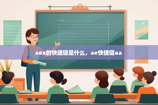aex的快捷键是什么，ae快捷键aa 