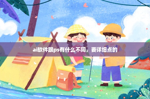 ai软件跟ps有什么不同，要详细点的