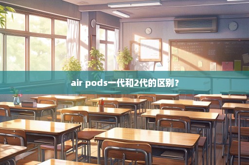 air pods一代和2代的区别？