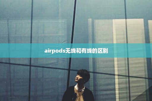 airpods无线和有线的区别