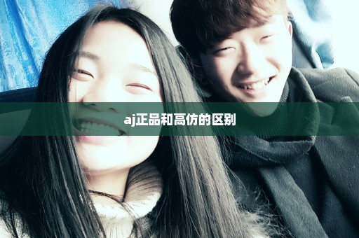 aj正品和高仿的区别