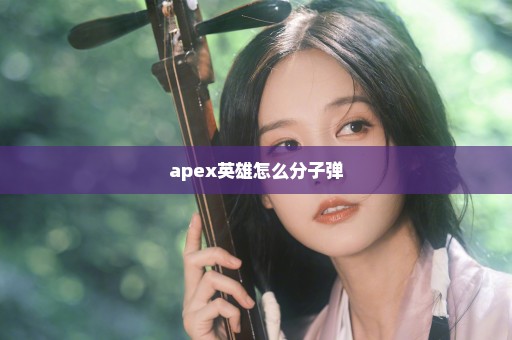 apex英雄怎么分子弹