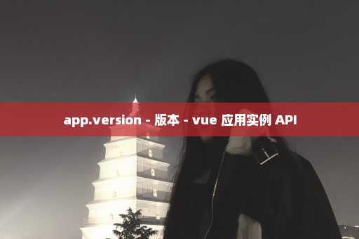 app.version - 版本 - vue 应用实例 API
