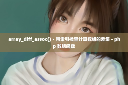 array_diff_assoc() - 带索引检查计算数组的差集 - php 数组函数