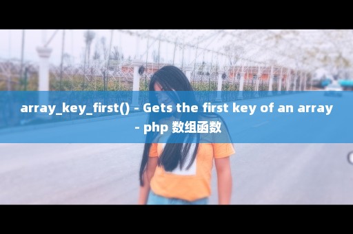 array_key_first() - Gets the first key of an array - php 数组函数