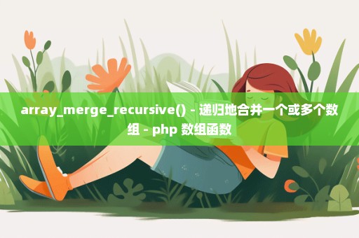 array_merge_recursive() - 递归地合并一个或多个数组 - php 数组函数