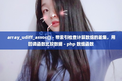 array_udiff_assoc() - 带索引检查计算数组的差集，用回调函数比较数据 - php 数组函数