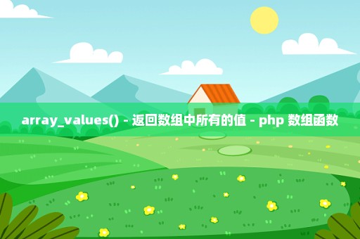 array_values() - 返回数组中所有的值 - php 数组函数