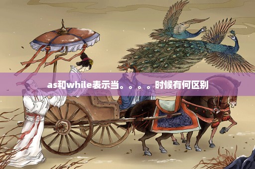 as和while表示当。。。。时候有何区别
