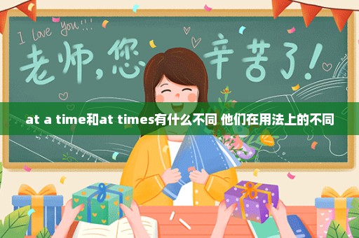at a time和at times有什么不同 他们在用法上的不同