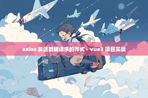 axios 发送数据请求的方式 - vue3 项目实战