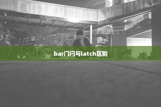 bar门闩与latch区别
