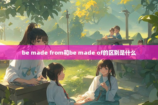 be made from和be made of的区别是什么