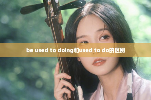 be used to doing和used to do的区别