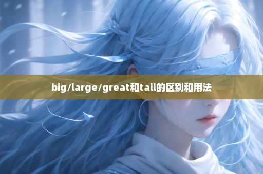 big/large/great和tall的区别和用法