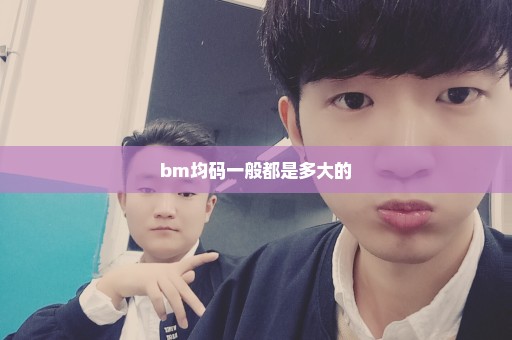 bm均码一般都是多大的