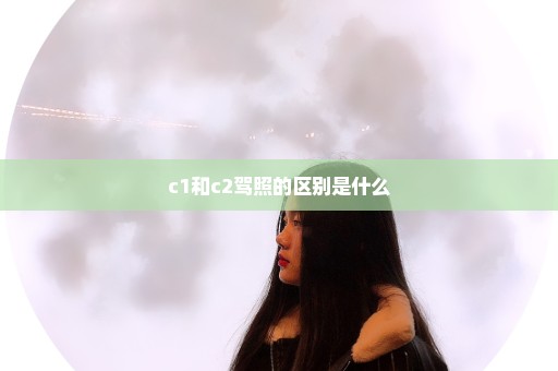 c1和c2驾照的区别是什么