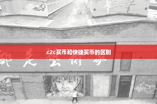 c2c买币和快捷买币的区别