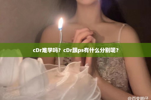 cDr难学吗？cDr跟ps有什么分别呢？