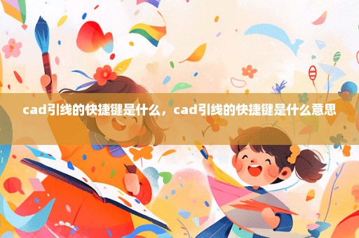cad引线的快捷键是什么，cad引线的快捷键是什么意思 