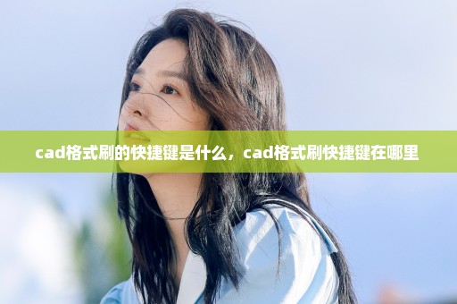 cad格式刷的快捷键是什么，cad格式刷快捷键在哪里 