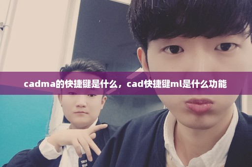 cadma的快捷键是什么，cad快捷键ml是什么功能 