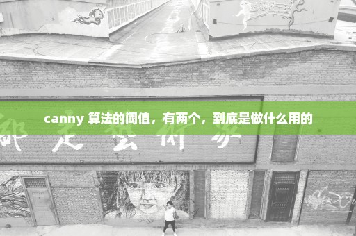 canny 算法的阈值，有两个，到底是做什么用的