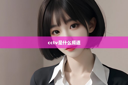 cctv是什么频道