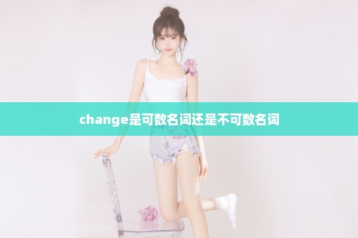 change是可数名词还是不可数名词