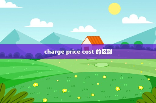 charge price cost 的区别