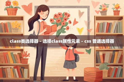 class类选择器 - 选择class属性元素 - css 普通选择器