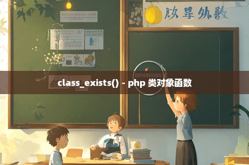 class_exists() - php 类对象函数