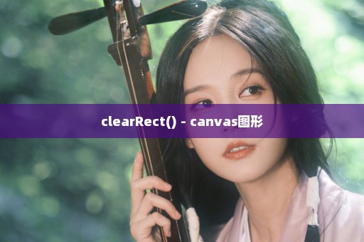 clearRect() - canvas图形