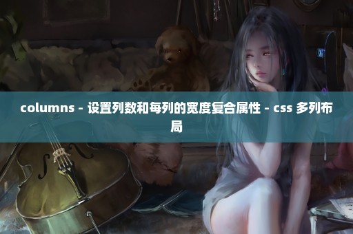columns - 设置列数和每列的宽度复合属性 - css 多列布局