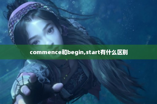 commence和begin,start有什么区别