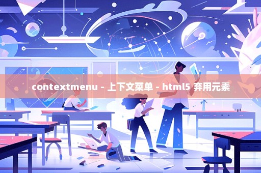 contextmenu - 上下文菜单 - html5 弃用元素