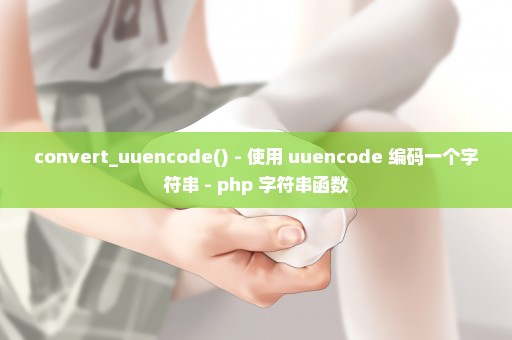 convert_uuencode() - 使用 uuencode 编码一个字符串 - php 字符串函数