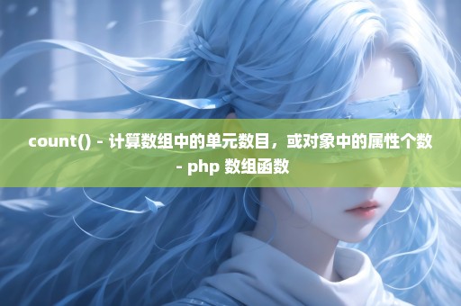 count() - 计算数组中的单元数目，或对象中的属性个数 - php 数组函数