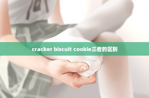 cracker biscuit cookie三者的区别