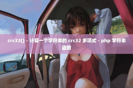 crc32() - 计算一个字符串的 crc32 多项式 - php 字符串函数
