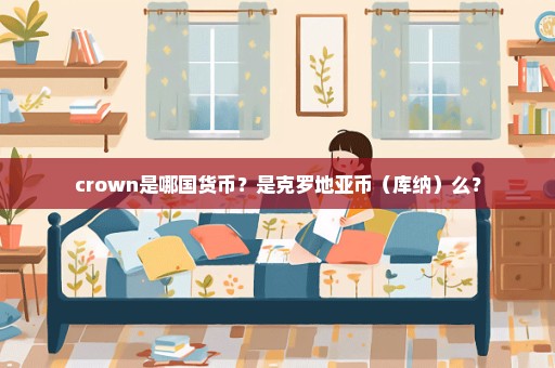 crown是哪国货币？是克罗地亚币（库纳）么？