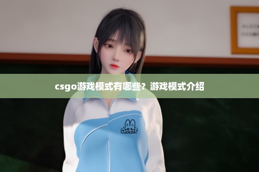 csgo游戏模式有哪些？游戏模式介绍