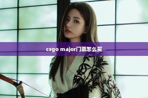 csgo major门票怎么买